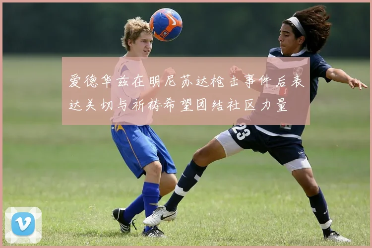 爱德华兹在明尼苏达枪击事件后表达关切与祈祷希望团结社区力量