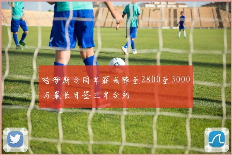 哈登新合同年薪或降至2800至3000万最长可签三年合约
