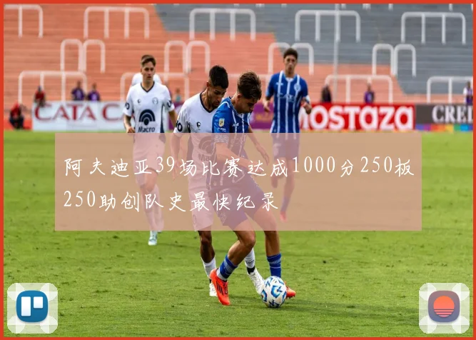 阿夫迪亚39场比赛达成1000分250板250助创队史最快纪录