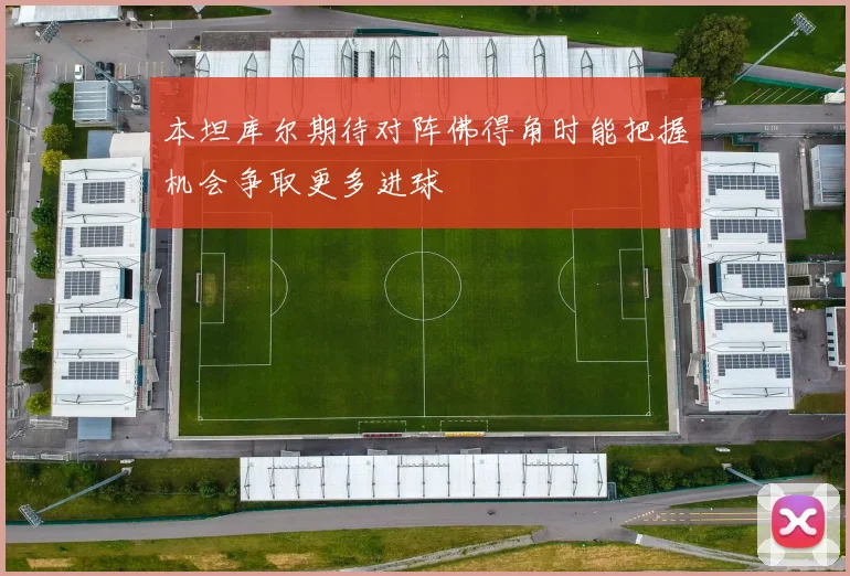 本坦库尔期待对阵佛得角时能把握机会争取更多进球